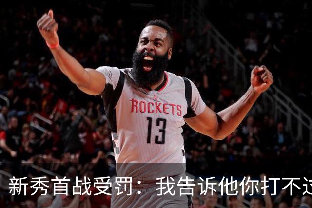 新秀首战受罚：我告诉他你打不过我，他却命中压哨球